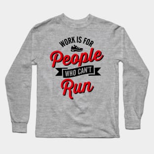 Work is for people who can't run Long Sleeve T-Shirt